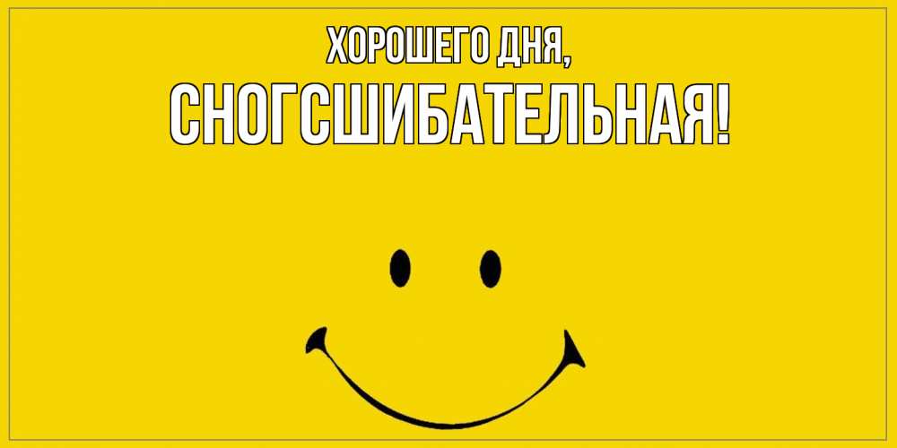 Открытка  для любимых и родных. сногсшибательная, Хорошего дня  