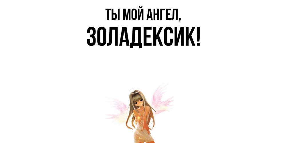 Открытка  для любимых и родных. золадексик, Ты мой ангел  