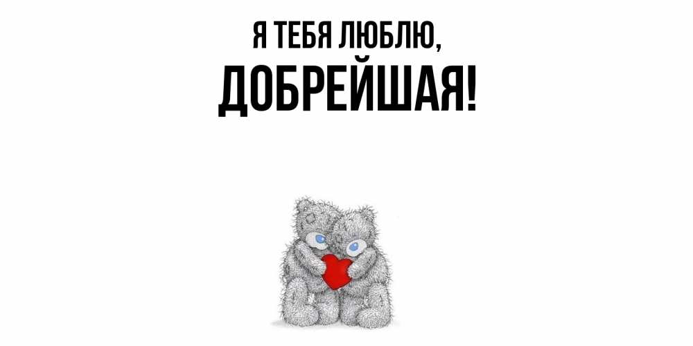 Открытка  для любимых и родных. добрейшая, Я тебя люблю  