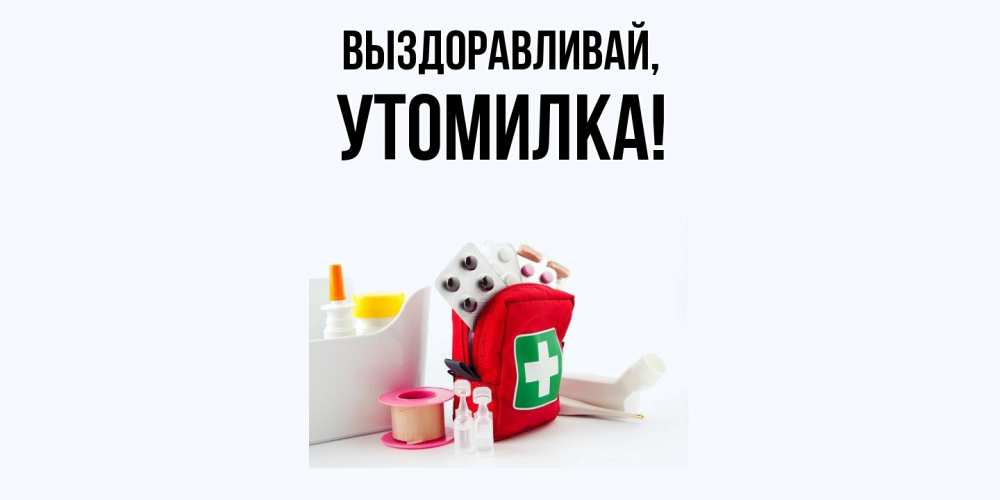 Открытка  для любимых и родных. утомилка, Выздоравливай  