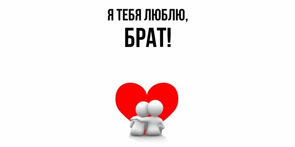 Открытка  для любимых и родных. Брат, Я тебя люблю  