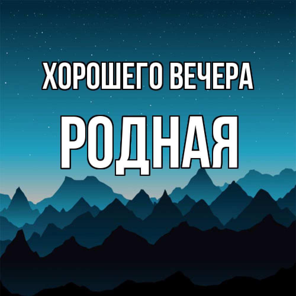 Открытка  для любимых и родных. родная, Хорошего вечера  