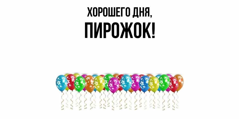 Открытка  для любимых и родных. пирожок, Хорошего дня  