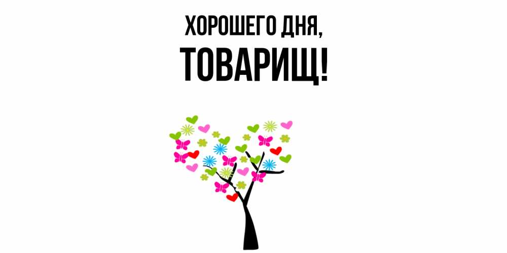 Открытка  для любимых и родных. Товарищ, Хорошего дня  