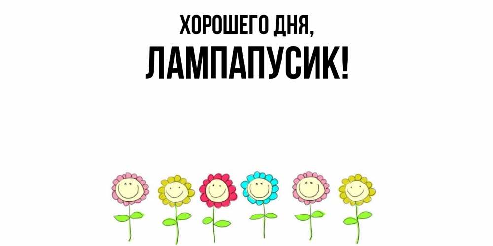 Открытка  для любимых и родных. лампапусик, Хорошего дня  