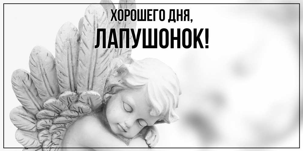 Открытка  для любимых и родных. лапушонок, Хорошего дня  