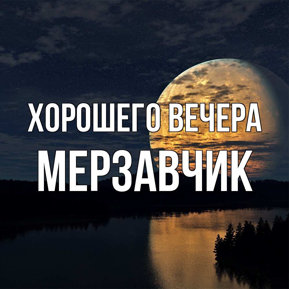 Открытка  для любимых и родных. мерзавчик, Хорошего вечера  