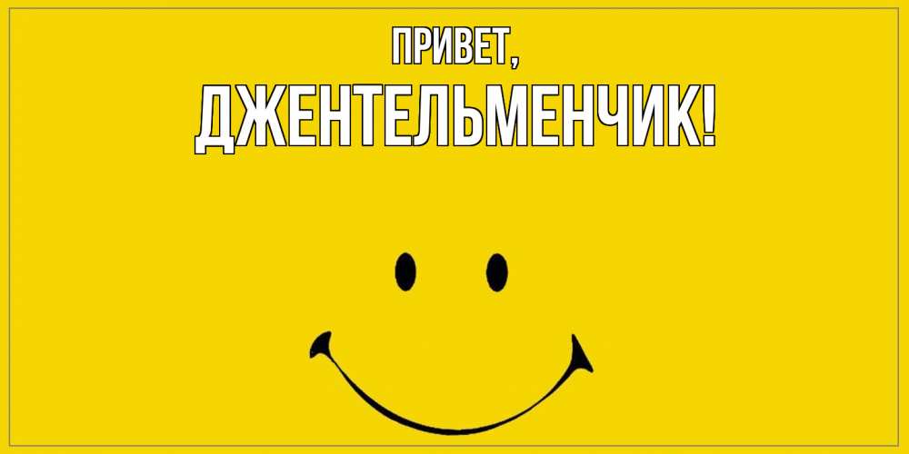 Открытка  для любимых и родных. джентельменчик, Привет  