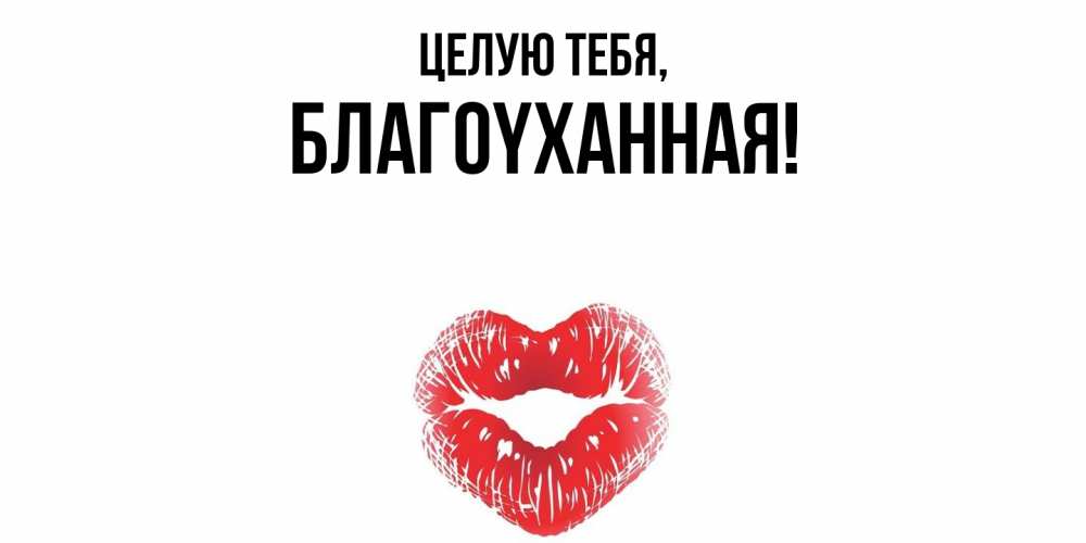 Открытка  для любимых и родных. благоyханная, Целую тебя  