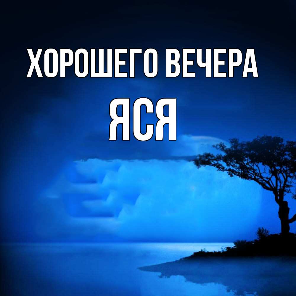 Открытка  для любимых и родных. яся, Хорошего вечера  