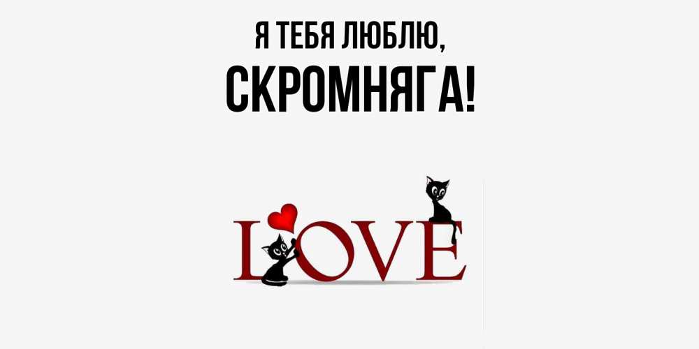 Открытка  для любимых и родных. скромняга, Я тебя люблю  