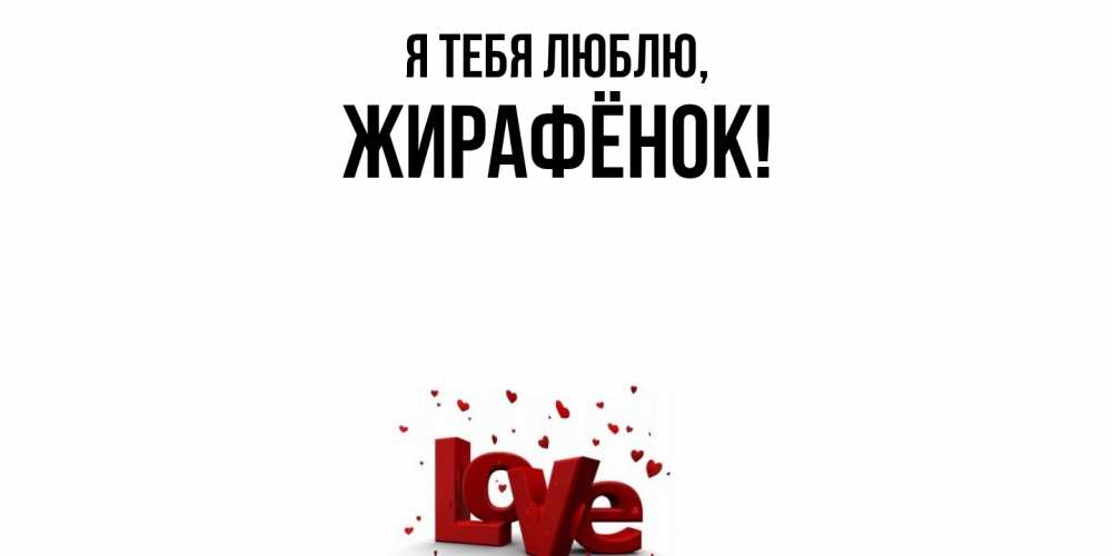 Открытка  для любимых и родных. жирафёнок, Я тебя люблю  