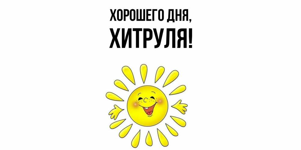 Открытка  для любимых и родных. хитруля, Хорошего дня  