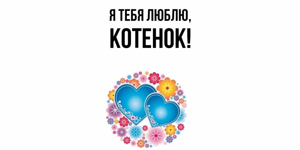 Открытка  для любимых и родных. Котенок, Я тебя люблю  