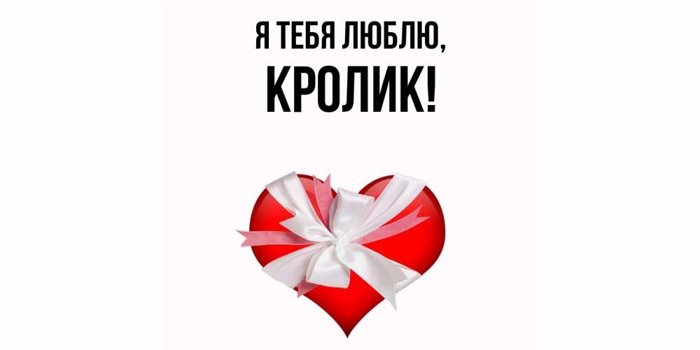 Открытка  для любимых и родных. кролик, Я тебя люблю  