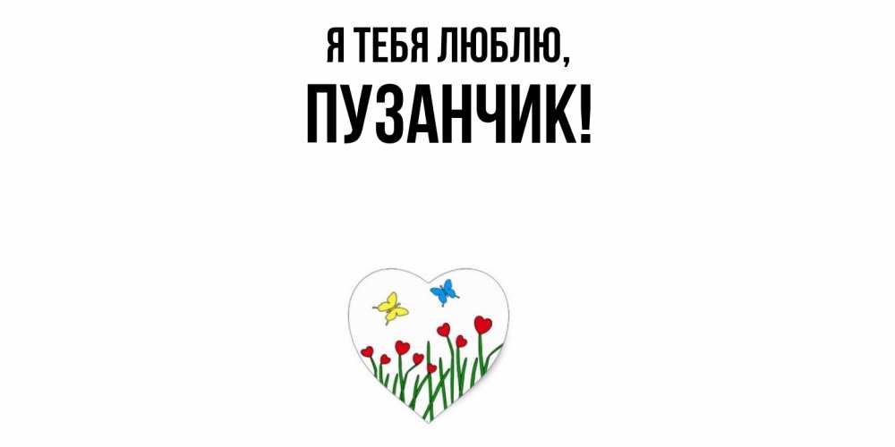Открытка  для любимых и родных. пузанчик, Я тебя люблю  