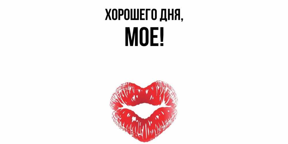 Открытка  для любимых и родных. мое, Хорошего дня  