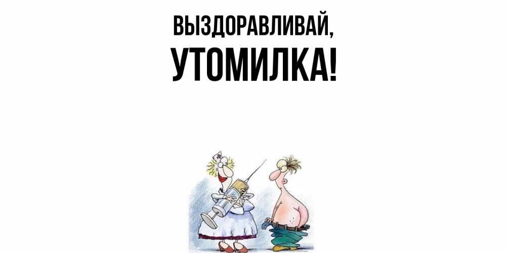 Открытка  для любимых и родных. утомилка, Выздоравливай  