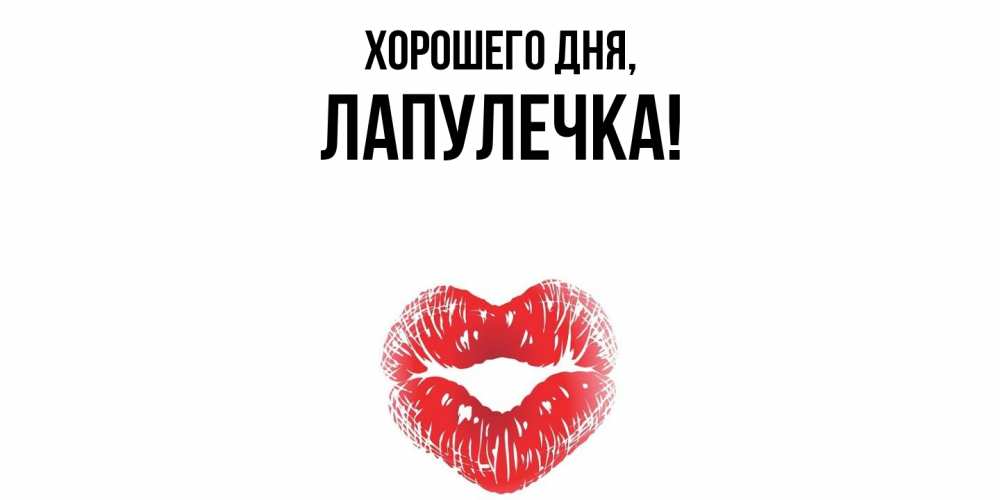 Открытка  для любимых и родных. лапулечка, Хорошего дня  