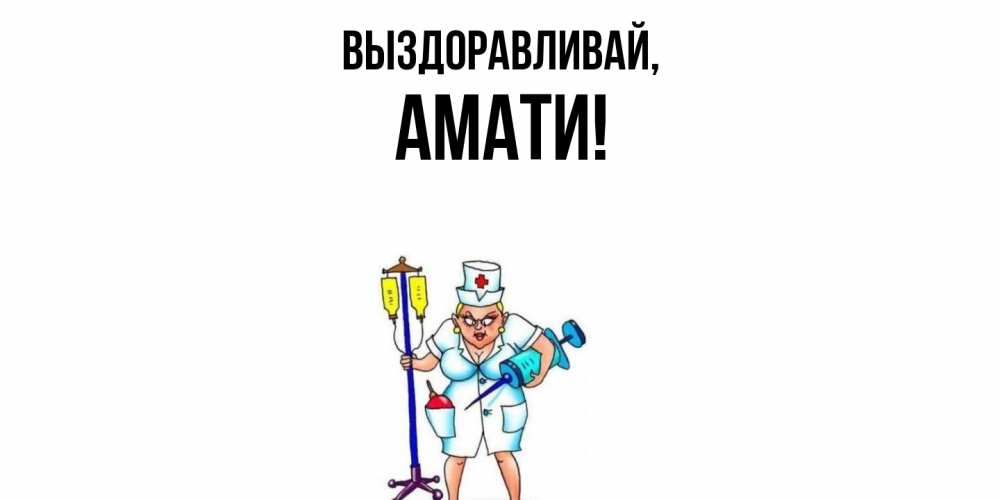 Открытка  для любимых и родных. амати, Выздоравливай  