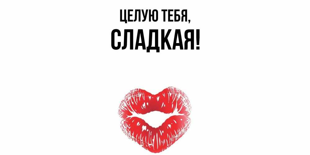 Открытка  для любимых и родных. сладкая, Целую тебя  