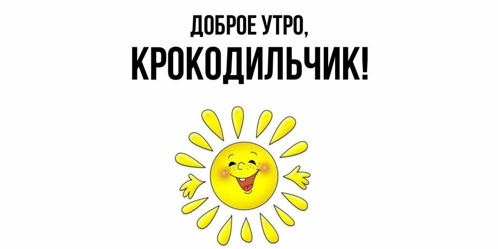 Открытка  для любимых и родных. крокодильчик, Доброе утро  