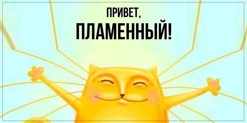 Открытка  для любимых и родных. пламенный, Привет  