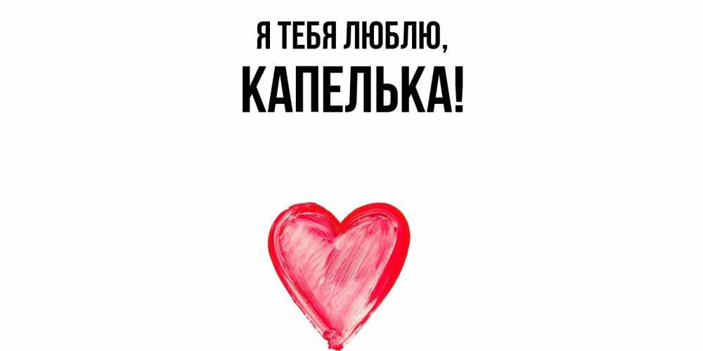 Открытка  для любимых и родных. капелька, Я тебя люблю  