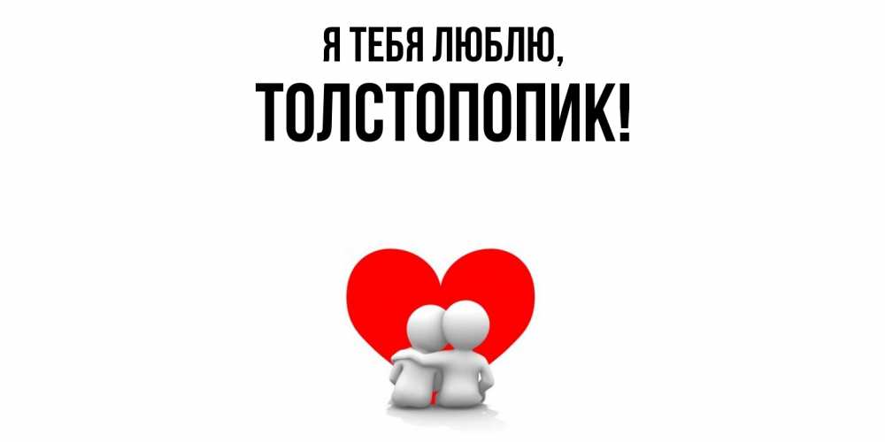 Открытка  для любимых и родных. толстопопик, Я тебя люблю  