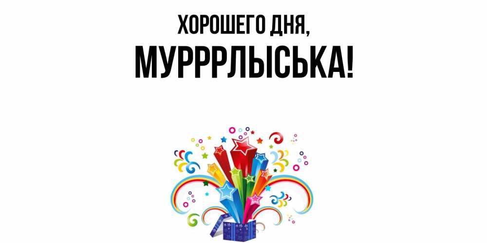 Открытка  для любимых и родных. мурррлыська, Хорошего дня  