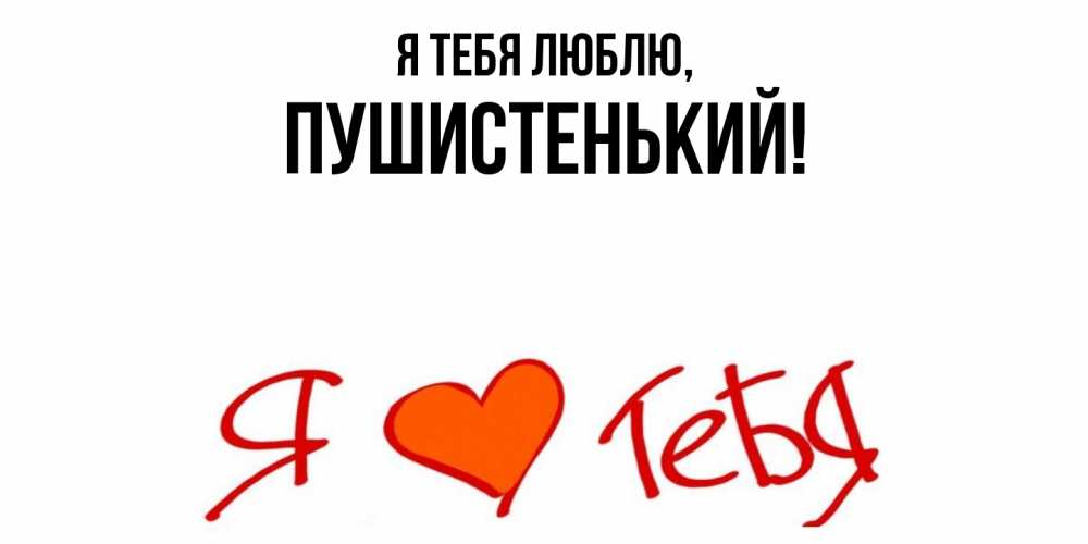 Открытка  для любимых и родных. пушистенький, Я тебя люблю  