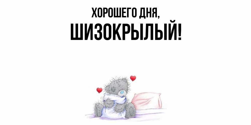 Открытка  для любимых и родных. шизокрылый, Хорошего дня  