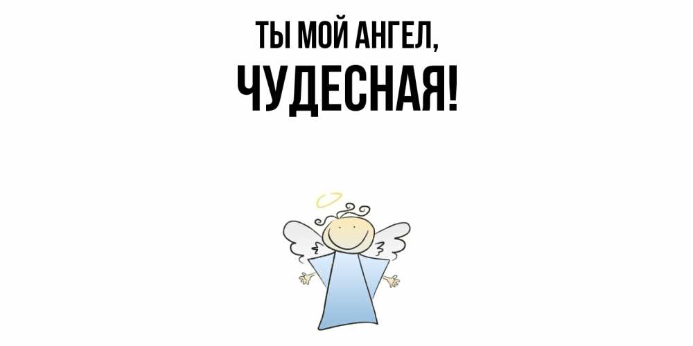 Открытка  для любимых и родных. чудесная, Ты мой ангел  