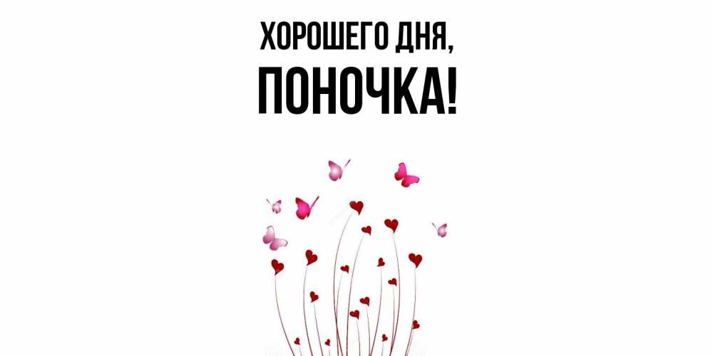 Открытка  для любимых и родных. поночка, Хорошего дня  