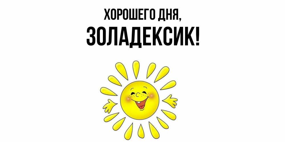 Открытка  для любимых и родных. золадексик, Хорошего дня  