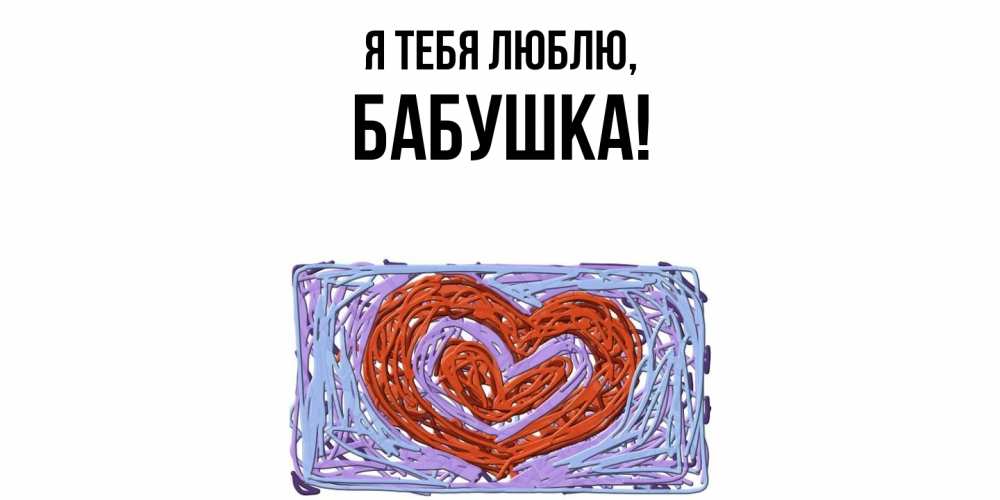 Открытка  для любимых и родных. Бабушка, Я тебя люблю  