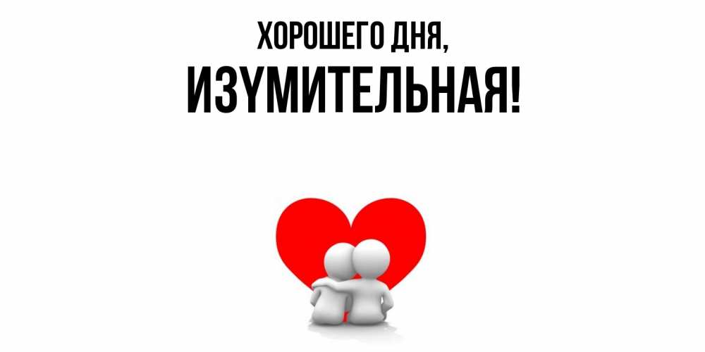 Открытка  для любимых и родных. изyмительная, Хорошего дня  