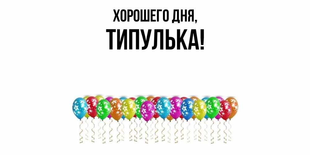 Открытка  для любимых и родных. типулька, Хорошего дня  