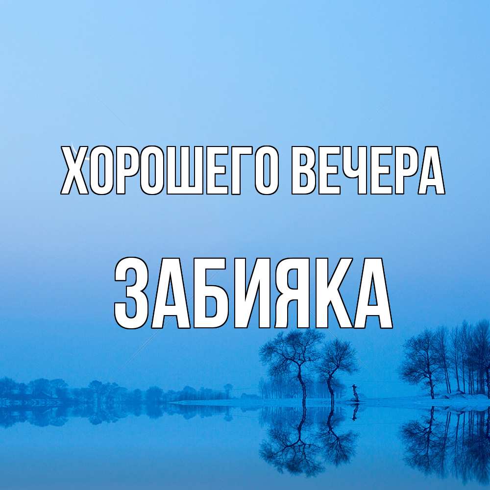 Открытка  для любимых и родных. забияка, Хорошего вечера  
