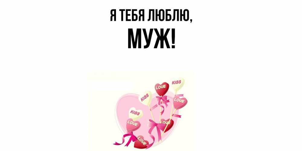 Открытка  для любимых и родных. Муж, Я тебя люблю  