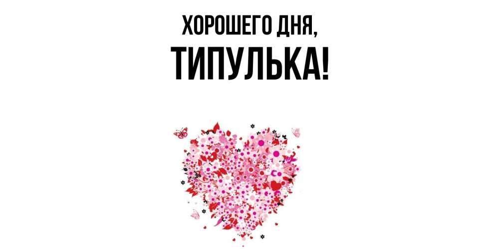 Открытка  для любимых и родных. типулька, Хорошего дня  