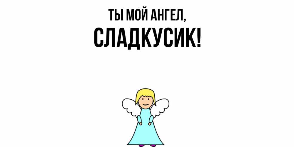 Открытка  для любимых и родных. сладкусик, Ты мой ангел  
