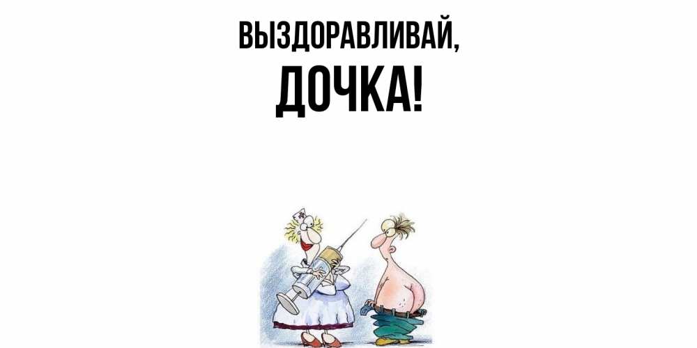 Открытка  для любимых и родных. Дочка, Выздоравливай  
