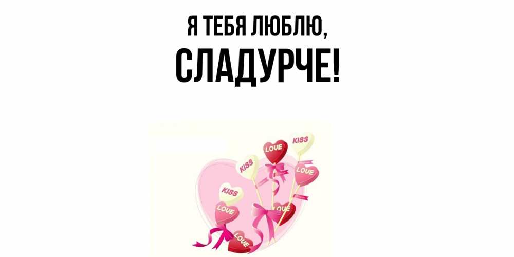 Открытка  для любимых и родных. сладурче, Я тебя люблю  