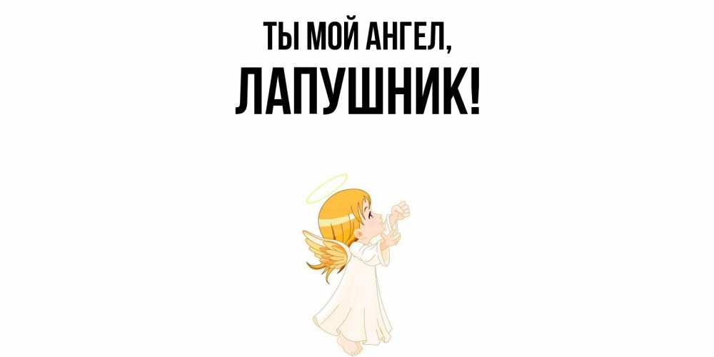 Открытка  для любимых и родных. лапушник, Ты мой ангел  