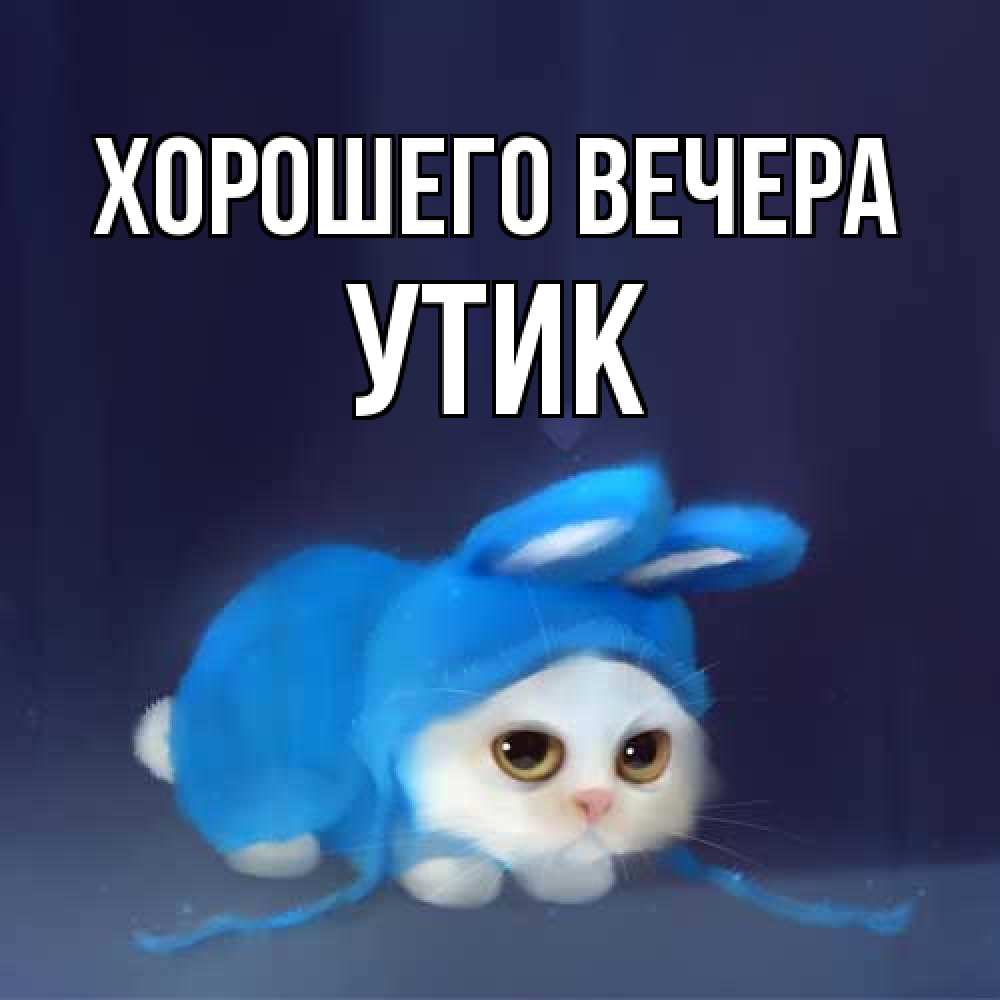 Открытка  для любимых и родных. утик, Хорошего вечера  