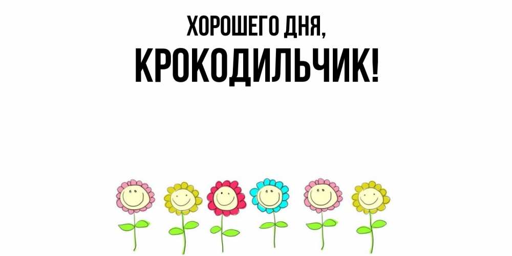 Открытка  для любимых и родных. крокодильчик, Хорошего дня  