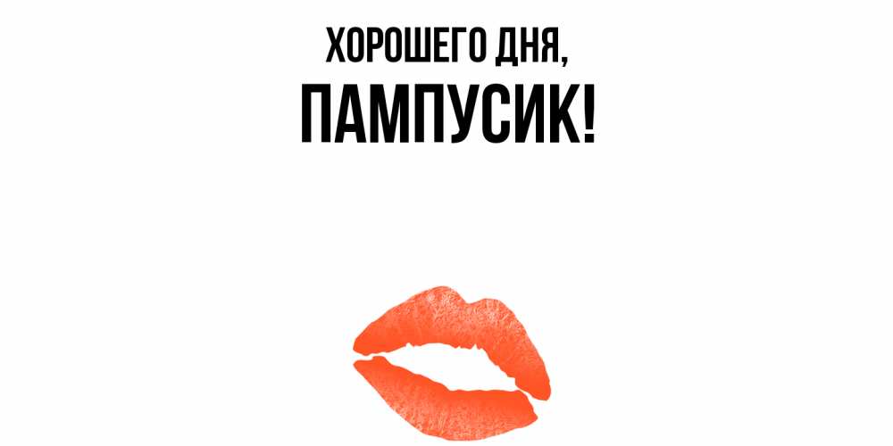 Открытка  для любимых и родных. пампусик, Хорошего дня  