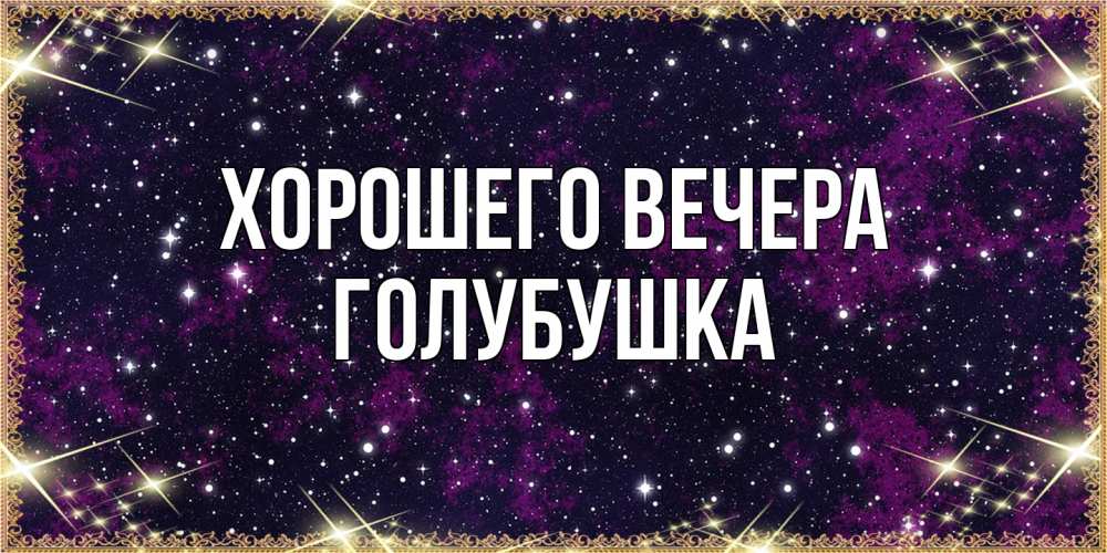 Открытка  для любимых и родных. голубушка, Хорошего вечера  