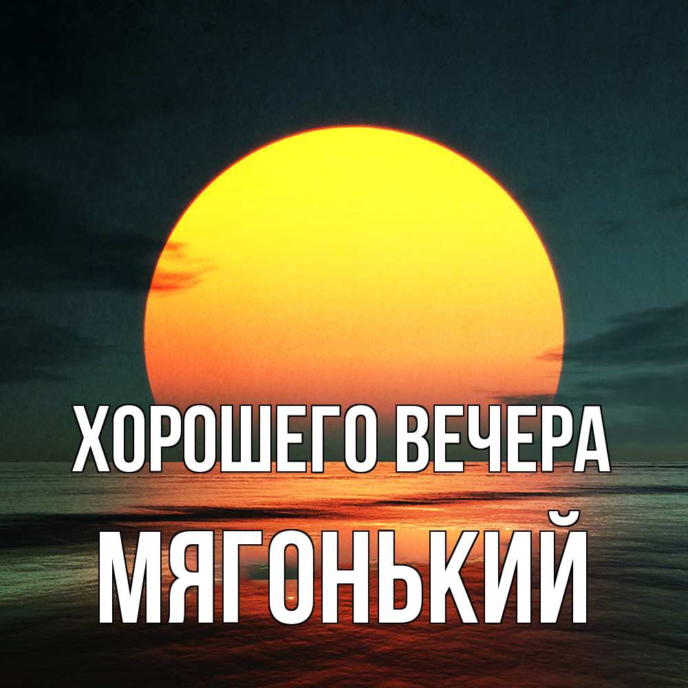 Открытка  для любимых и родных. мягонький, Хорошего вечера  